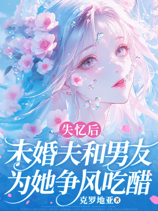 失忆后，未婚夫和男友为她争风吃醋