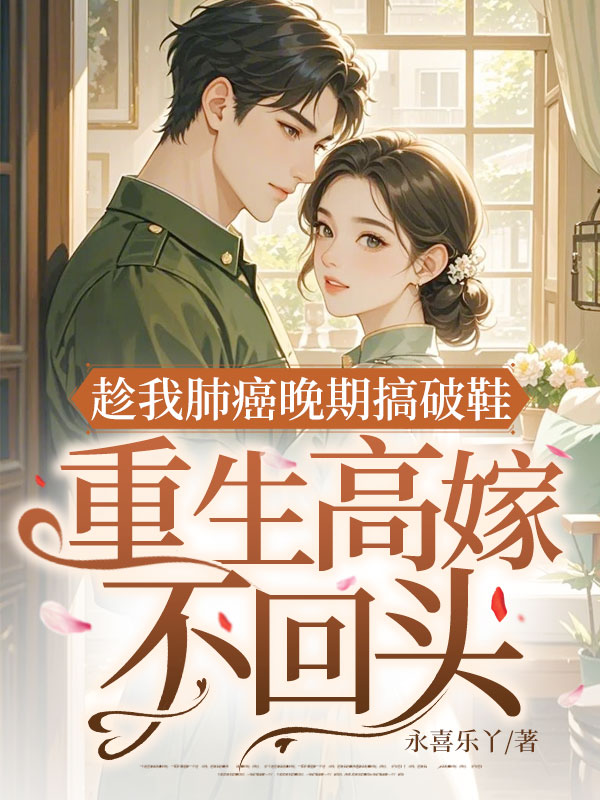 趁我肺癌晚期搞破鞋，重生高嫁不回头！