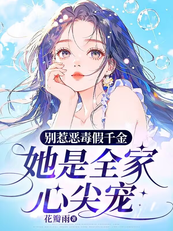 别惹恶毒假千金，她是全家心尖宠