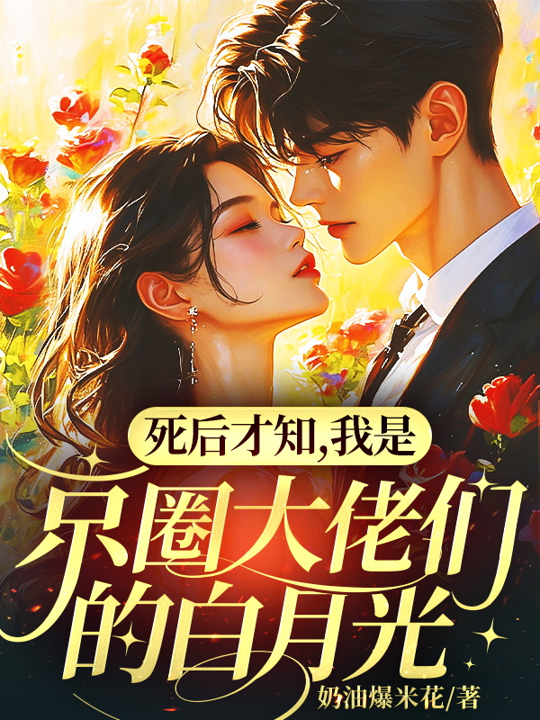 死后才知，我是京圈大佬们的白月光