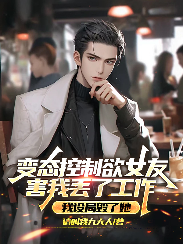 变态控制欲女友害我丢了工作，我设局毁了她